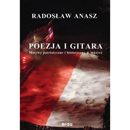 Poezja i gitara Motywy patriotyczne i historyczne w muzyce Radosław Anasz