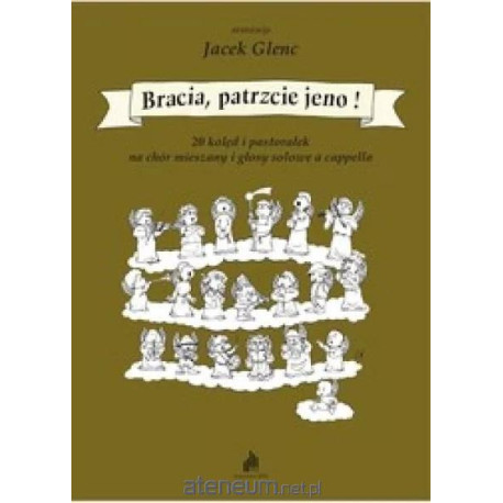 Bracia, patrzcie jeno! 20 kolęd i pastorałek... na chór mieszany i głosy solowe a capelle