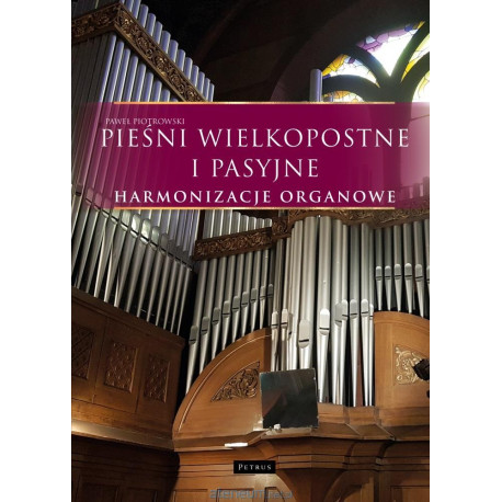 Pieśni wielkopostne i pasyjne - Harmonizacje organowe Pawelł Piotrowski