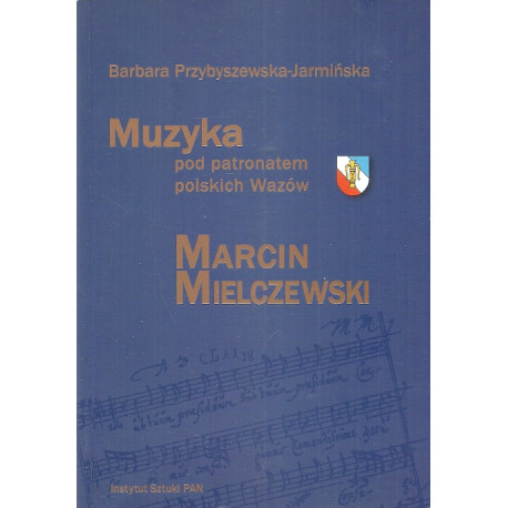 Muzyka pod patronatem polskich Wazów. Marcin Mielczewski