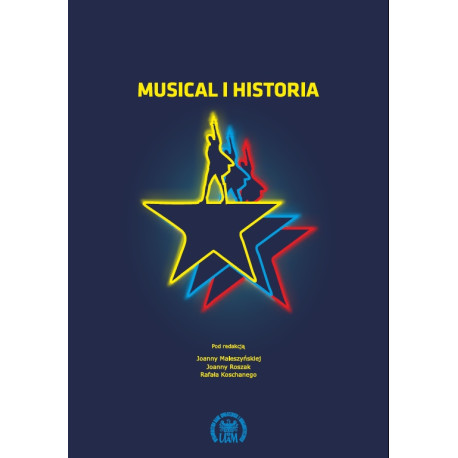 Joanna Maleszyńska, Joanna Roszak, Rafał Koschany (red. nauk.) Musical i historia
