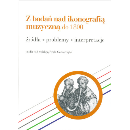 Z badań nad ikonografią muzyczną do 1800. Źródła – problemy – interpretacje