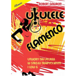 Ukulele flamenco - utwory na ukulele w stroju tradycyjnym i low G - robert Gawron