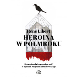 René Libert Heroina w półmroku. Szaleństwo i nienormatywność w operach Krzysztofa Pendereckiego
