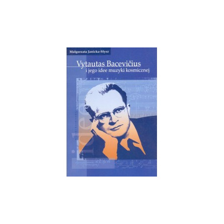 Małgorzata Janicka-Słysz VYTAUTAS BACEVIČIUS I JEGO IDEE MUZYKI KOSMICZNEJ