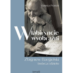Violetta Przech: W labiryncie wyobraźni. Zbigniew Bargielski: twórca i dzieło