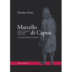 Mirosław Płoski: Marcello di Capua – nadworny kompozytor księżnej Izabeli Lubomirskiej. Studium źródłoznawcze