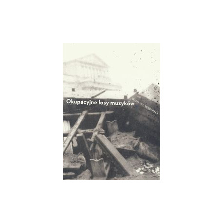 Okupacyjne losy muzyków Warszawa 1939-1945 Tom 2