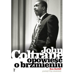„John Coltrane: opowieść o brzmieniu" Ben Ratliff (przełożył Filip Łobodziński)