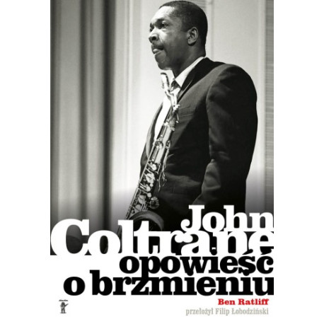 „John Coltrane: opowieść o brzmieniu" Ben Ratliff (przełożył Filip Łobodziński)