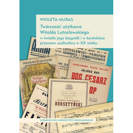 Twórczość użytkowa Witolda Lutosławskiego w świetle jego biografii i w kontekście przemian audiosfery w XX wieku