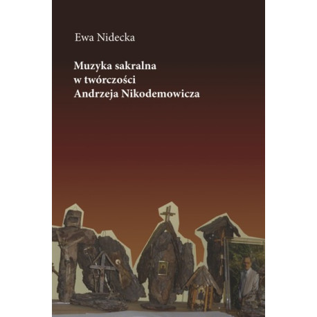 Muzyka sakralna w twórczości Andrzeja Nikodemowicza,Ewa Nidecka