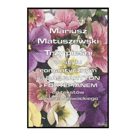 Mariusz Matuszewski Trzy pieśni w stylu romantycznym na bas baryton