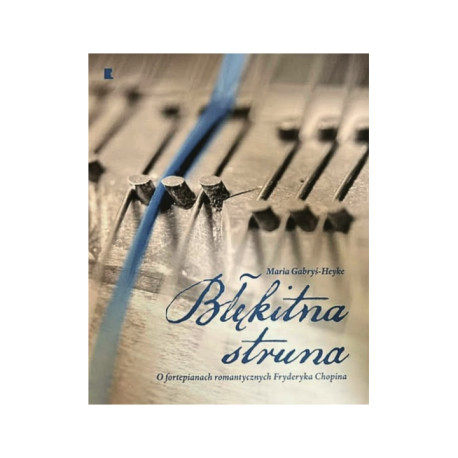 Błękitna struna. O fortepianach romantycznych  Fryderyka Chopina