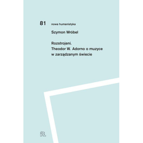 Szymon Wróbel Rozstrojeni Theodor W. Adorno o muzyce w zarządzanym świecie