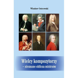 Wiesław Ostrowski: Wielcy kompozytorzy - nieznane oblicza mistrzów"