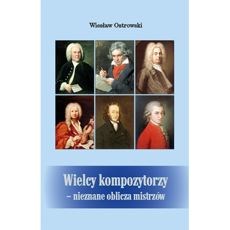 Wiesław Ostrowski: Wielcy kompozytorzy - nieznane oblicza mistrzów"