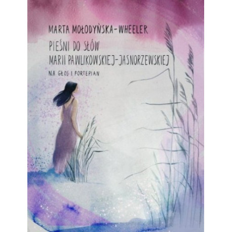 Marta Mołodyńska-Wheeler Pieśni do słów Marii Pawlikowskiej-Jasnorzewskiej na głos i fortepian