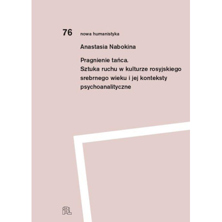 Anastasia Nabokina: Pragnienie tańca Sztuka ruchu w kulturze rosyjskiego srebrnego wieku i jej konteksty psychoanalityczne