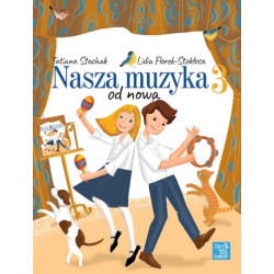 T. Stachak, L. Florek-Stokłosa Nasza Muzyka 3 - od nowa Podręcznik dla uczniów III klasy szkoły muz. I st.
