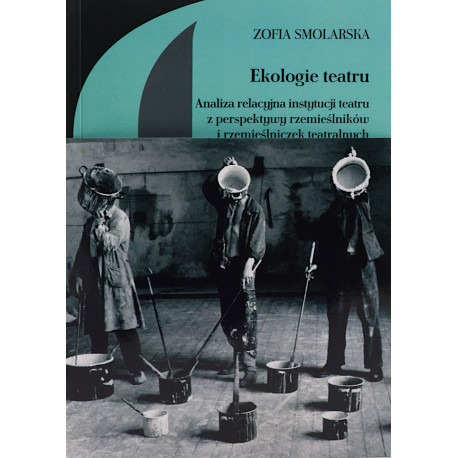 Ekologie teatru. Analiza relacyjna instytucji teatru z perspektywy rzemieślników i rzemieślniczek teatralnych