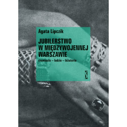 Jubilerstwo w międzywojennej Warszawie. Rzemiosło – ludzie – biżuteria